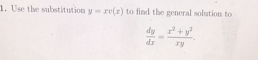 1. Use the substitution y = xv(x) to find the general solution to
dy x² + y²
dx
xy
=