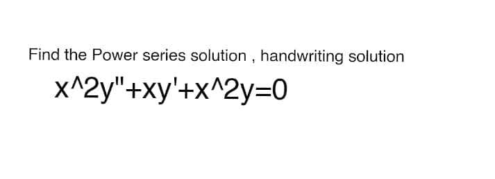 Find the Power series solution , handwriting solution
х^2у"+xу'+x^2у-0
