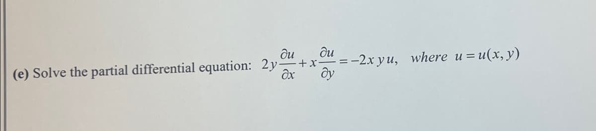 ди ди
+x
(e) Solve the partial differential equation: 2y-
дх
ду
= -2x yu,
u= u(x, y)
where u =