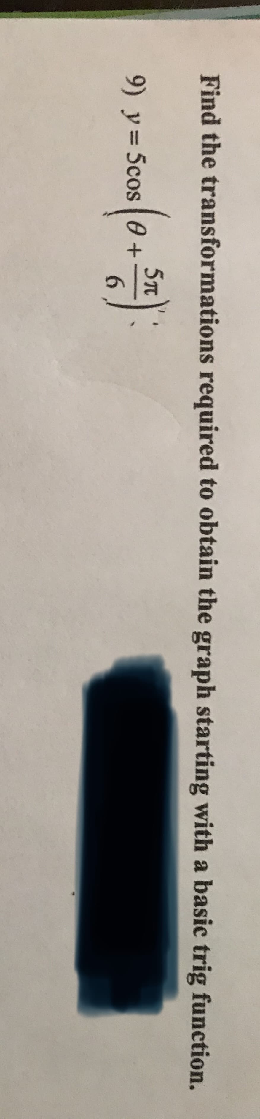 Find the transformations required to obtain the graph starting with a basic trig function.
5T
9) y= 5cos 0+
6.
