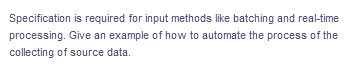 Specification is required for input methods like batching and real-time
processing. Give an example of how to automate the process of the
collecting of source data.
