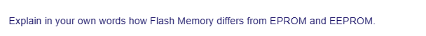 Explain in your own words how Flash Memory differs from EPROM and EEPROM.