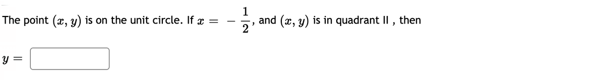 1
The point (x, y) is on the unit circle. If x
and (x, y) is in quadrant II , then
2
y =
