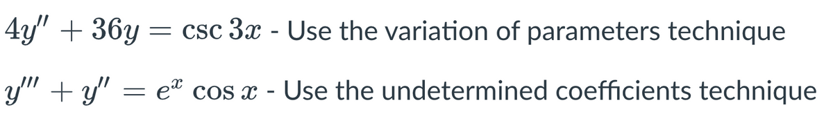 4y" + 36y = csc 3x - Use the variation of parameters technique
y" + y"
= et cos x - Use the undetermined coefficients technique
