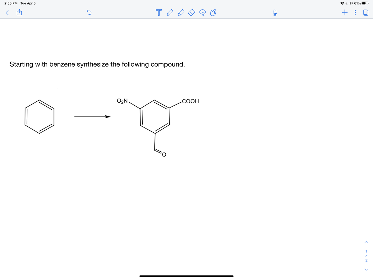 2:55 PM Tue Apr 5
A 61%
Starting with benzene synthesize the following compound.
O2N.
СООН
1
