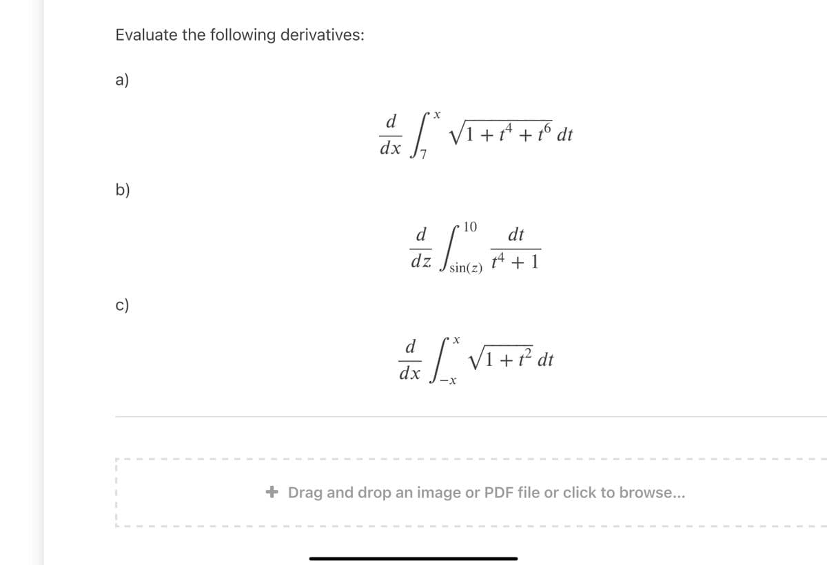 Evaluate the following derivatives:
a)
d
V1 +
4
+
t° dt
dx
b)
#CA
10
d
dt
dz
14 + 1
sin(z)
c)
d
/ V1 +P dt
dx
+ Drag and drop an image or PDF file or click to browse...
