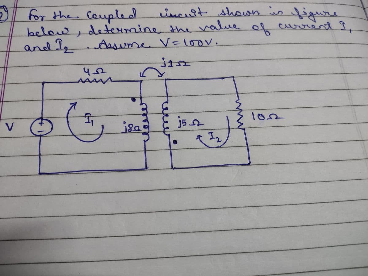 in figure
for the Coupled
below, the value
and I,
incuit shown
determine
f currond Î
,
Dss
ume. V=l0ov.
452
AAA^A
102
Ej52
I2
