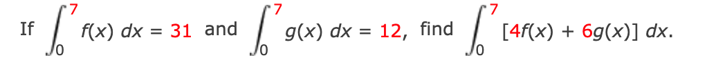 7
If
f(x) dx = 31 and
д(x) dx %3D 12, find
[4f(х) + 69(х)] dx.
