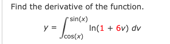 Find the derivative of the function.
sin(x)
y =
cos(x)
In(1 + 6v) dv
