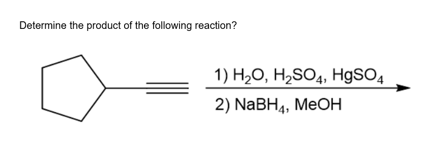 Determine the product of the following reaction?
1) Н,О, Н>SO4, HgsO4
2) NaBH4, MeOН
