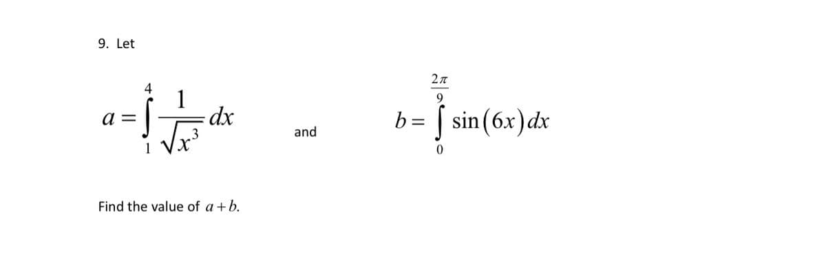 9. Let
4
a = √5 4x
S
dx
3
1
Find the value of a + b.
and
2π
9
b=sin(6x) dx