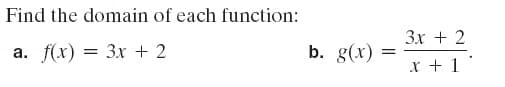 Find the domain of each function:
3x + 2
а. f(x) %3D Зх + 2
b. g(x)
x + 1
