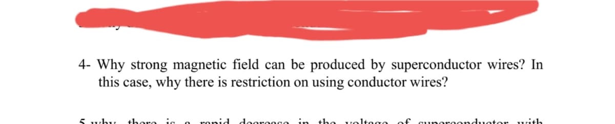 4- Why strong magnetic field can be produced by superconductor wires? In
this case, why there is restriction on using conductor wires?
5 why
thoro ig o
ronid
dooroose in the voltogo of sunoreonduetor with
