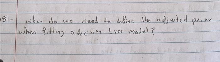 8-
when do we
need to define the adjusted prior
when itting a decision tvee model?
