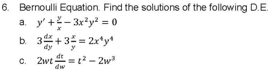 6. Bernoulli Equation. Find the solutions of the following D.E.
3x²y² = 0
a. y' +
b.
C.
x
35
3+3= = 2x¹y¹
dt
2wt t = t² - 2w³
dw