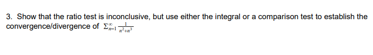 3. Show that the ratio test is inconclusive, but use either the integral or a comparison test to establish the
convergence/divergence of E
