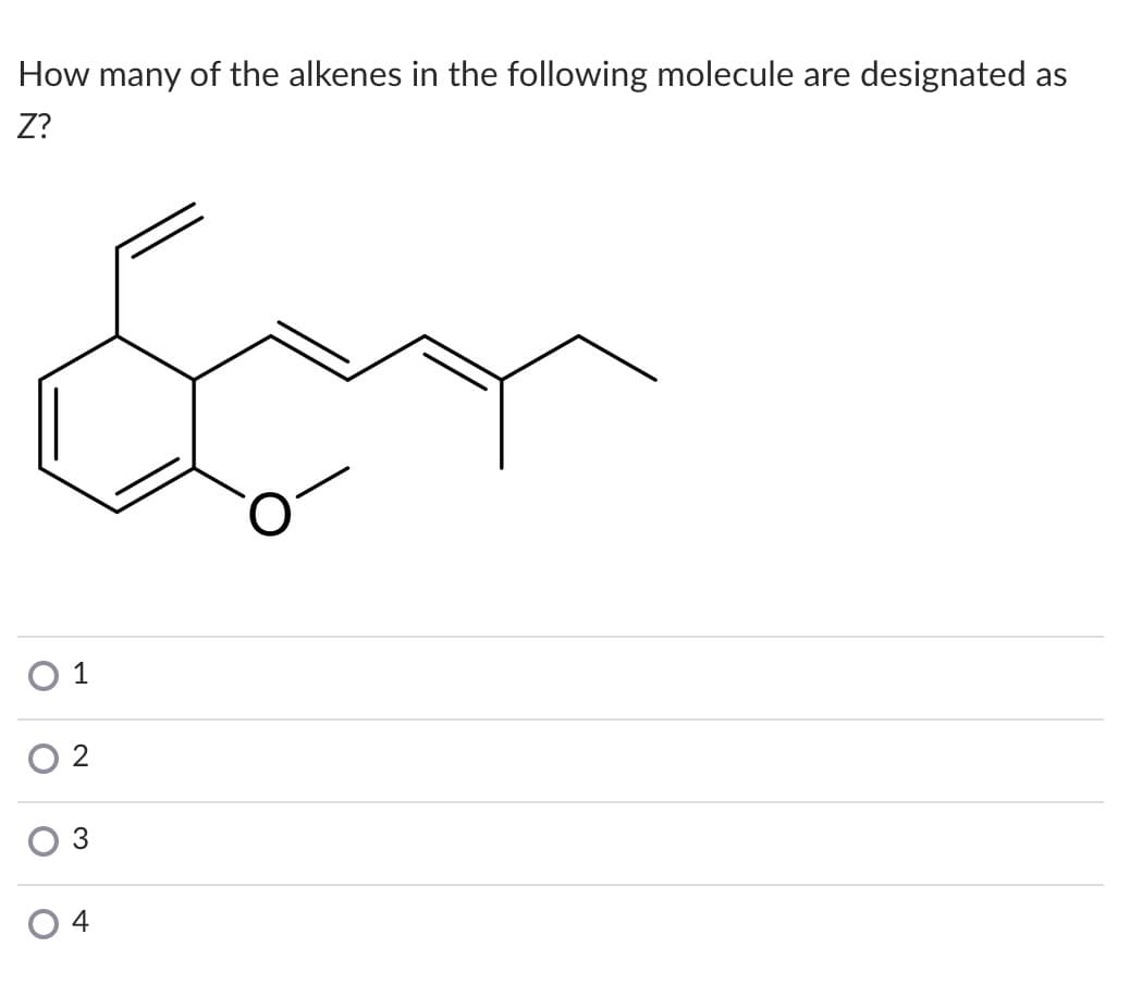 How many of the alkenes in the following molecule are
designated
as
Z?
O 1
2
4
