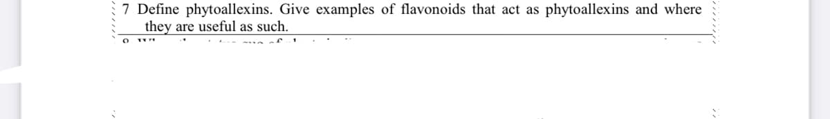 7 Define phytoallexins. Give examples of flavonoids that act as phytoallexins and where
they are useful as such.
