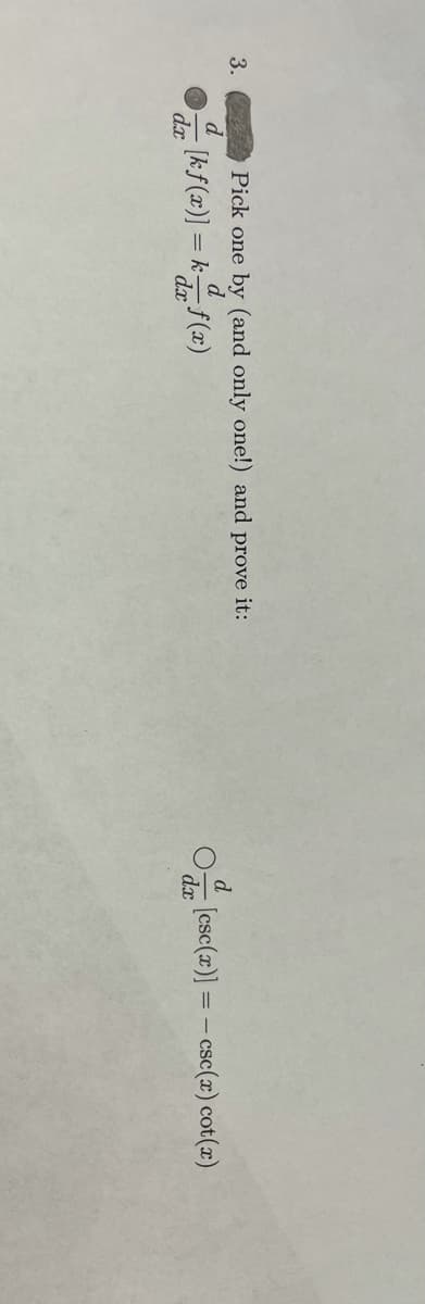 3.
d
dx
Pick one by (and only one!) and prove it:
| = k f(x)
d
dx
[kf(x)]=
d
[csc(x)] = -csc(x) cot(x)