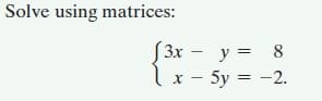 Solve using matrices:
[3x – y =
Ix- 5y = -2.
%3D
