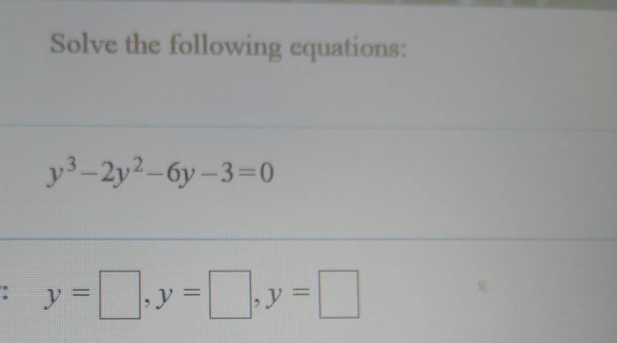 Solve the following equations:
y3-2y2-6y-33D0
ア=ロッーロyーロ
%3D
