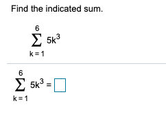 Find the indicated sum.
6
E 5k3
k=1
6
E 5k3 =O
k=1
