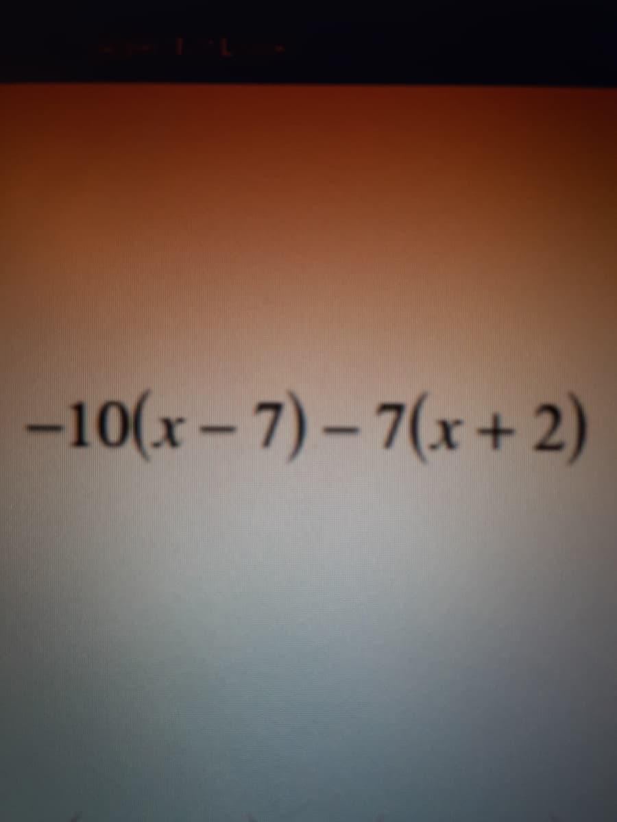 -10(x – 7) – 7(x+ 2)
