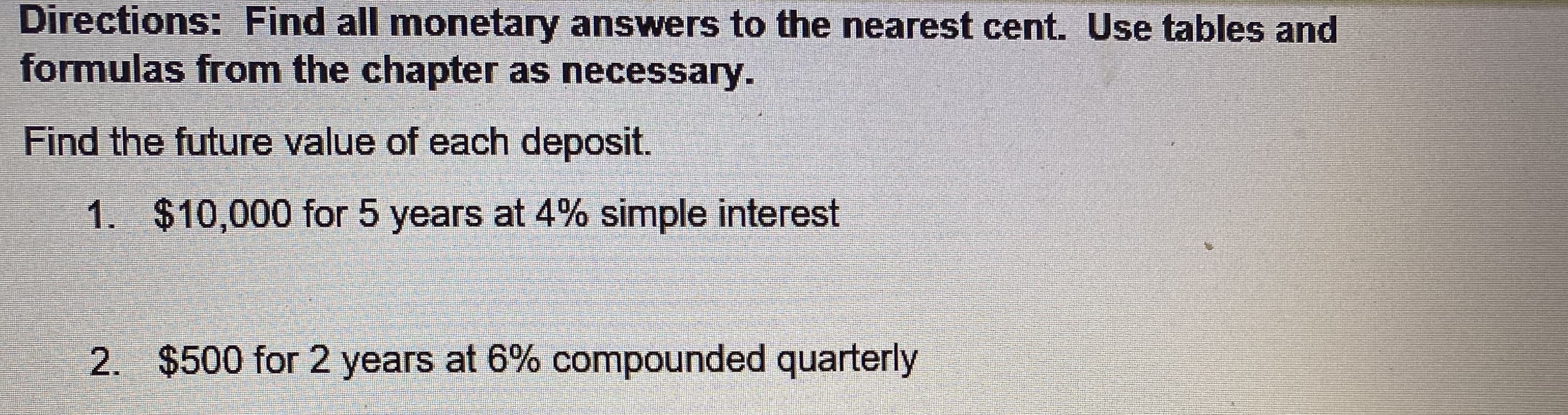 Find the future value of each deposit.
1. $10,000 for 5 years at 4% simple interest
2. $500 for 2 years at 6% compounded quarterly
