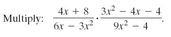 4x + 8 3x2 – 4x – 4
9x2 – 4
Multiply:
6x – 3x2
