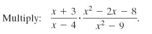 x + 3 x? - 2x – 8
x – 9
Multiply:
x - 4
