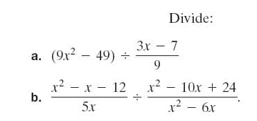 Divide:
3x - 7
а. (9х2 — 49) -
9.
x? - x - 12
b.
x2 - 10x + 24
5х
x? – 6x
