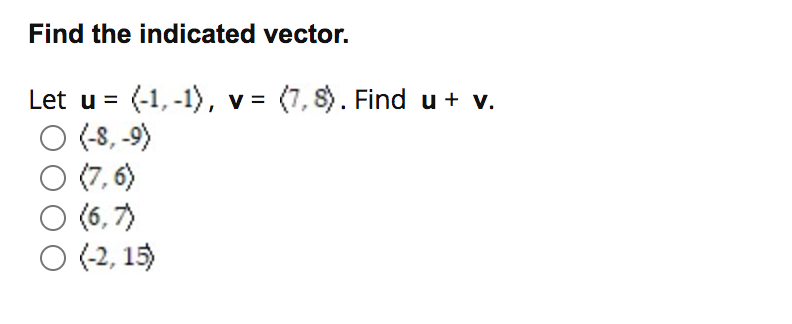 Find the indicated vector.
= (-1, -1), v = (7, S). Find u + v.
O (-8, -9)
O (7, 6)
(6, 7)
O (2, 15)
