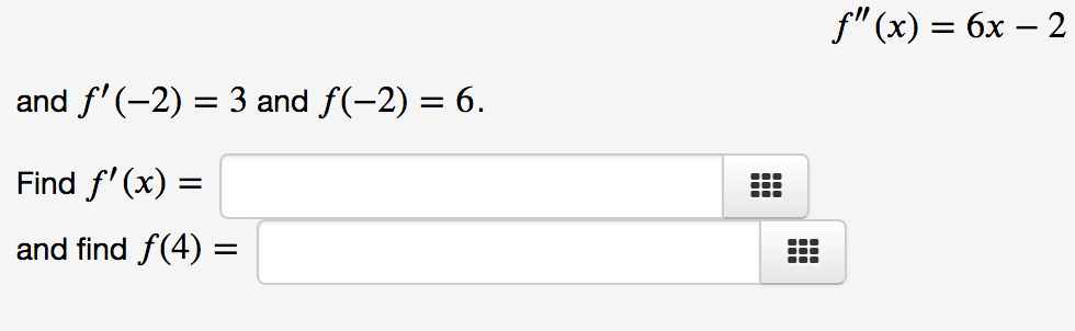 f"(x) = 6x – 2
and f'(-2) = 3 and f(-2) = 6.
Find f'(x) =
...
and find f(4) =
