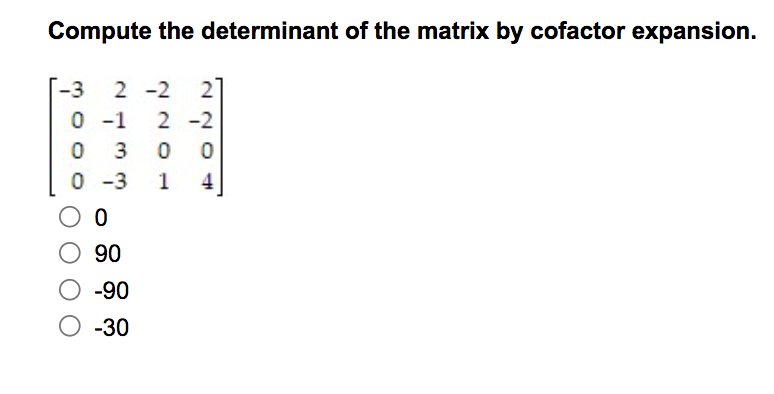 Compute the determinant of the matrix by cofactor expansion.
-3
2 -2 2
0 -1 2-2
0
3
0 0
0 -3 1 4
O 0
90
-90
-30