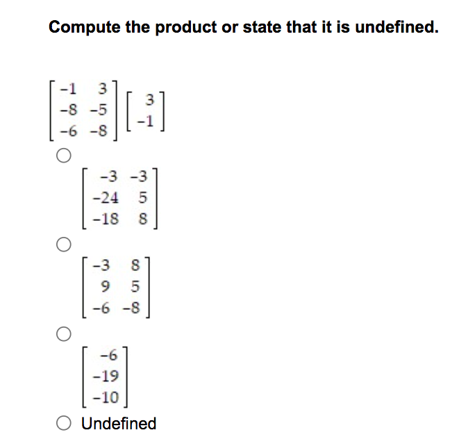 Compute the product or state that it is undefined.
-1 3
-8 -5
-6-8
-3 -3
-24 5
-18 8
58
-3
9
-6-8
8
5
-6
-19
-10
O Undefined