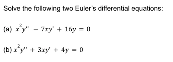 Solve the following two Euler's differential equations:
(a) x²y" - 7xy' + 16y = 0
(b) x²y" + 3xy' + 4y = 0