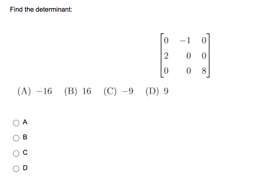 Find the determinant:
(A) 16 (B) 16
(B) 16 (C) -9
B
2
(D) 9
-1 0
0 0
0 8