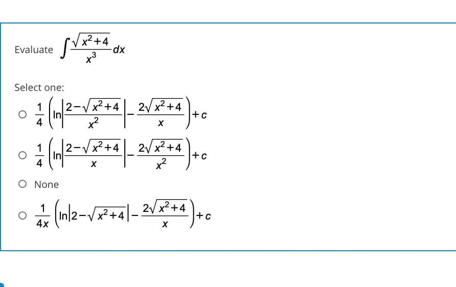 x² +4
Evaluate
Select one:
1
In
4
2-Vx+4
x?
2 x2+4
+c
x²+4
2V x2+4
+c
2-
In
4
x2
O None
In/2-VP +4|
2/ x2+4
+C
1
4/-21
4x
