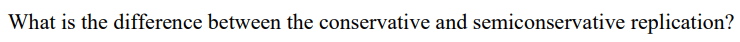 What is the difference between the conservative and semiconservative replication?
