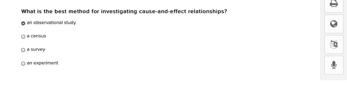 What is the best method for investigating cause-and-effect relationships?
o an observational study
O a census
O a survey
O an experiment
