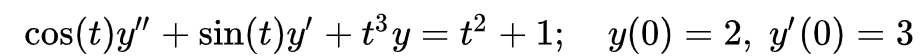 cos(t)y/" + sin(t)y/ + t³y = t² +1; y(0) = 2, y (0) = 3
COS
