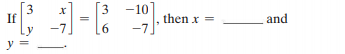 3
If
[3 -10
, then x
and
-7
-7
y =
