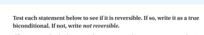 Test each statement below to see if it is reversible. If so, write it as a true
biconditional. If not, write not reversible.
