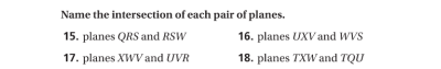 Name the intersection of each pair of planes.
15. planes QRS and RSW
16. planes UXV and WVS
17. planes XWV and UVR
18. planes TXW and TQU
