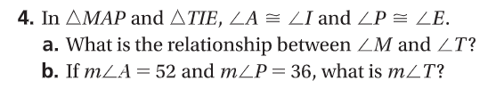 4. In AMAP and ATIE, LA = LI and ZP = ZE.
a. What is the relationship between ZM and ZT?
b. If mLA = 52 and mZP = 36, what is mZT?
