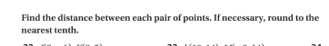 Find the distance between each pair of points. If necessary, round to the
nearest tenth.
