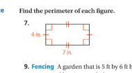 ce
Find the perimeter of each figure.
7.
4 in.
7 in.
9. Fencing Agarden that is 5 ft by 6 ft h
