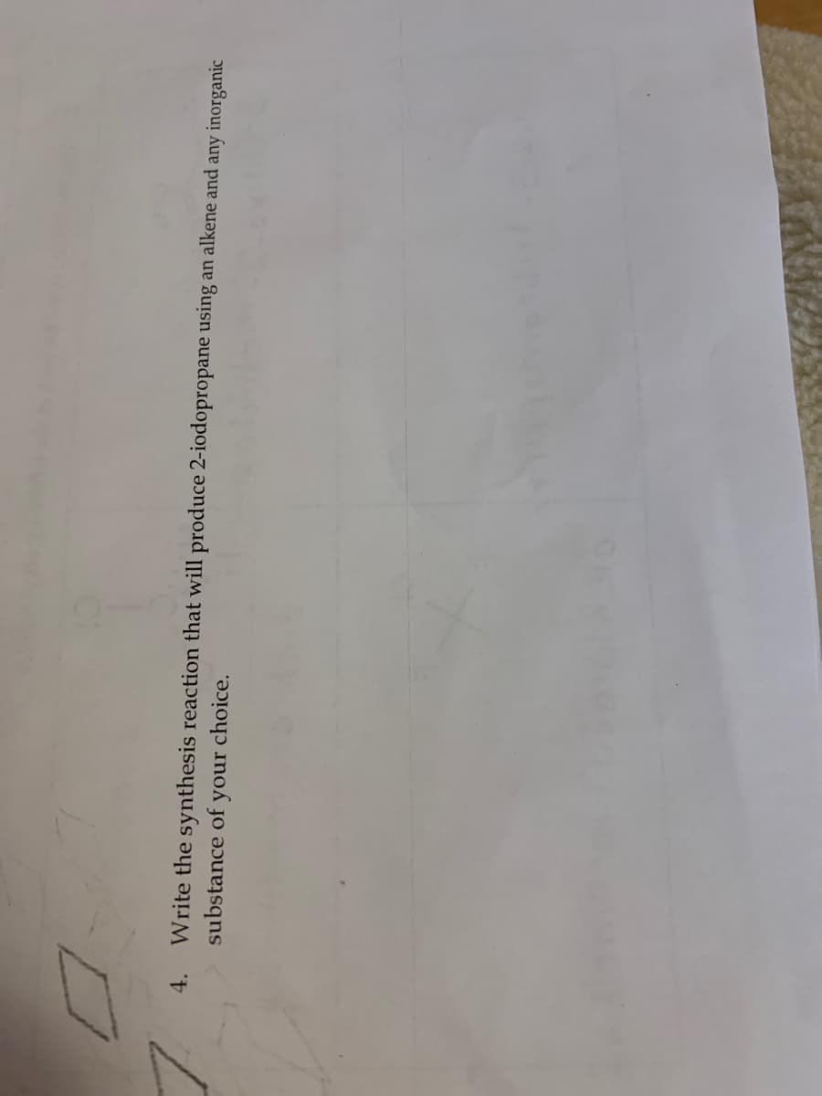 Write the synthesis reaction that will produce 2-iodopropane using an alkene and any inorganic
substance of your choice.
4.
