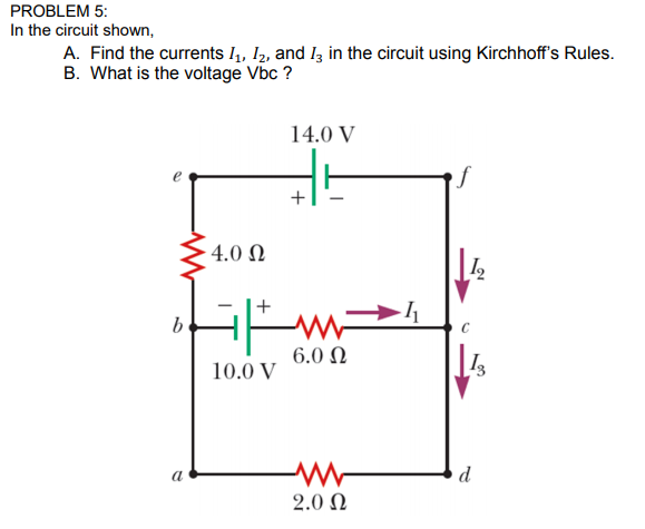 In the circuit shown,
A. Find the currents I, I2, and Iz in the circuit using Kirchhoff's Rules.
B. What is the voltage Vbc ?
14.0 V
4.0 N
b
6.0 N
10.0 V
d
2.0 Ω
