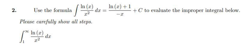 In (x)
In (x) +1
dr
+C to evaluate the improper integral below.
2.
Use the formula
Please carefully show all steps.
In (x)
